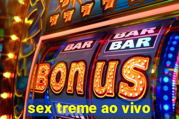 sex treme ao vivo